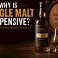 Why Is Single Malt Expensive? 7 Reasons Behind the Higher Price